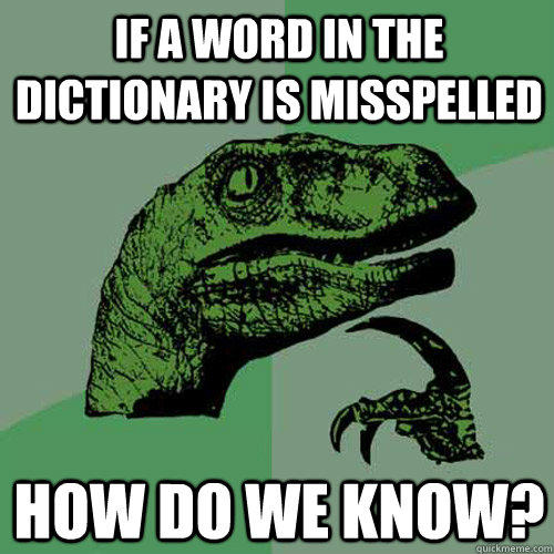 If a word in the dictionary is misspelled How do we Know? - If a word in the dictionary is misspelled How do we Know?  Philosoraptor