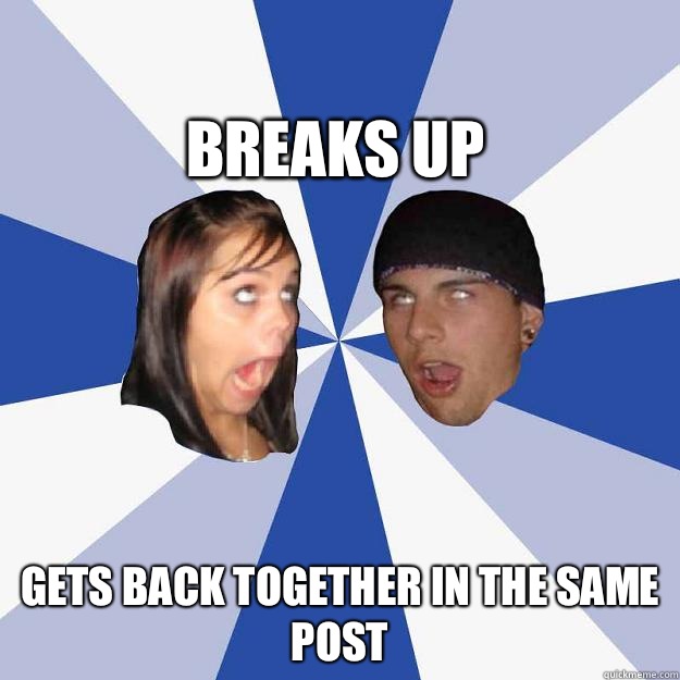 Breaks up  Gets back together in the same post  Annoying Facebook Couple