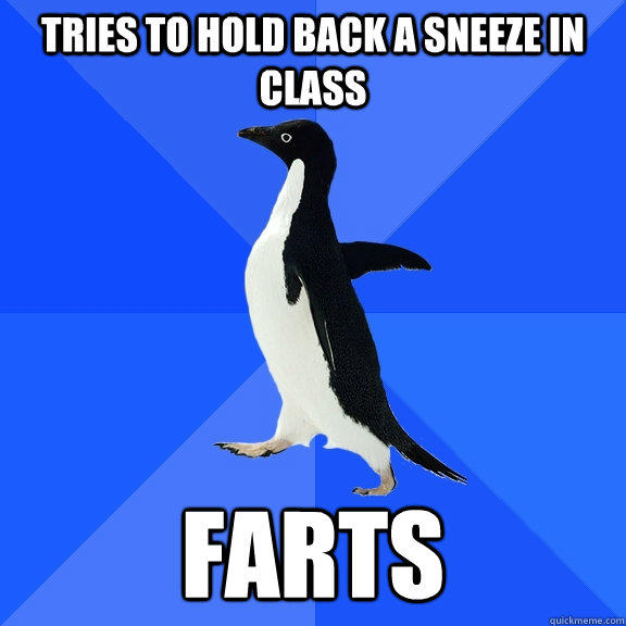 Tries to hold back a sneeze in class farts  Socially Awkward Penguin