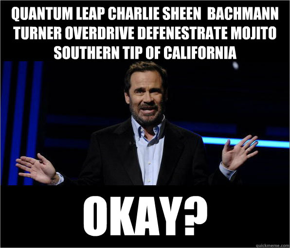 quantum leap charlie sheen  Bachmann turner overdrive defenestrate mojito southern tip of california Okay? - quantum leap charlie sheen  Bachmann turner overdrive defenestrate mojito southern tip of california Okay?  Dennis Miller Jokes