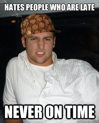 Hates people who are late never on time - Hates people who are late never on time  Scumbag Jordan