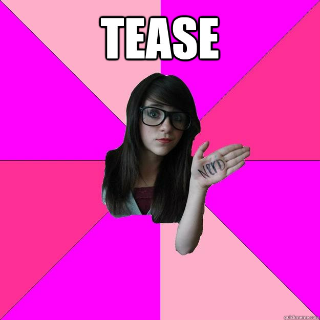 tease   Idiot Nerd Girl