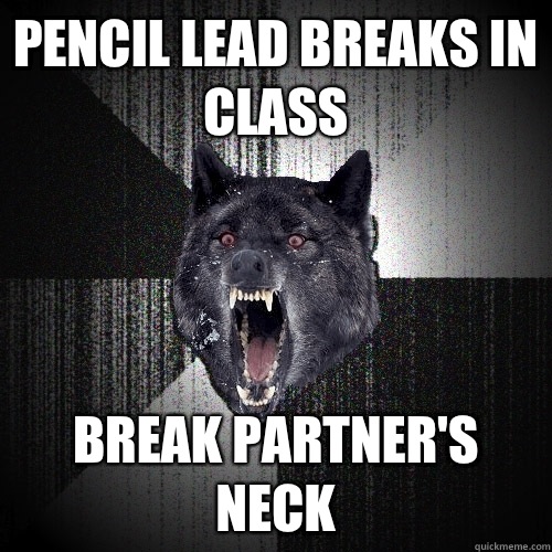 Pencil lead breaks in class Break partner's neck  Insanity Wolf