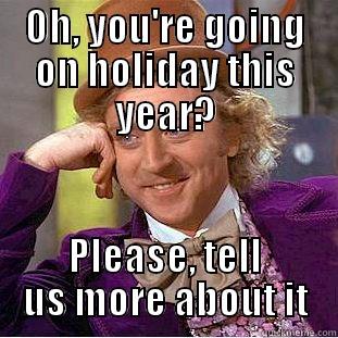 OH, YOU'RE GOING ON HOLIDAY THIS YEAR? PLEASE, TELL US MORE ABOUT IT Creepy Wonka
