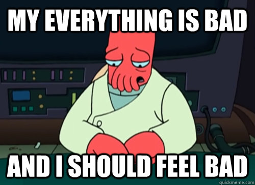 My everything is bad and i should feel bad  sad zoidberg