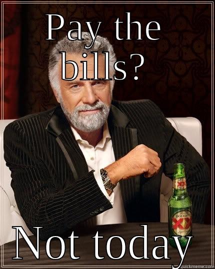 traditional economy  - PAY THE BILLS? NOT TODAY The Most Interesting Man In The World