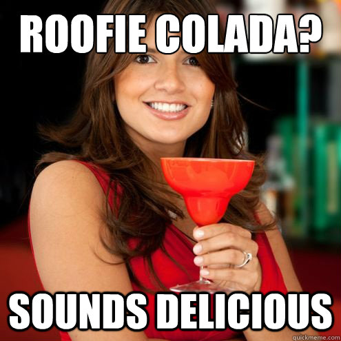 Roofie Colada? Sounds Delicious - Roofie Colada? Sounds Delicious  roofie colada