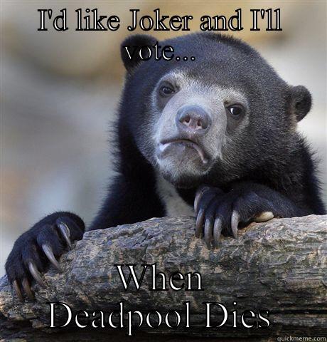 I'D LIKE JOKER AND I'LL VOTE... WHEN DEADPOOL DIES Confession Bear