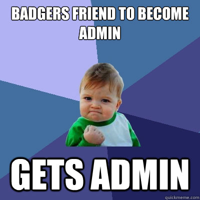 Badgers Friend to become admin Gets Admin  Success Kid