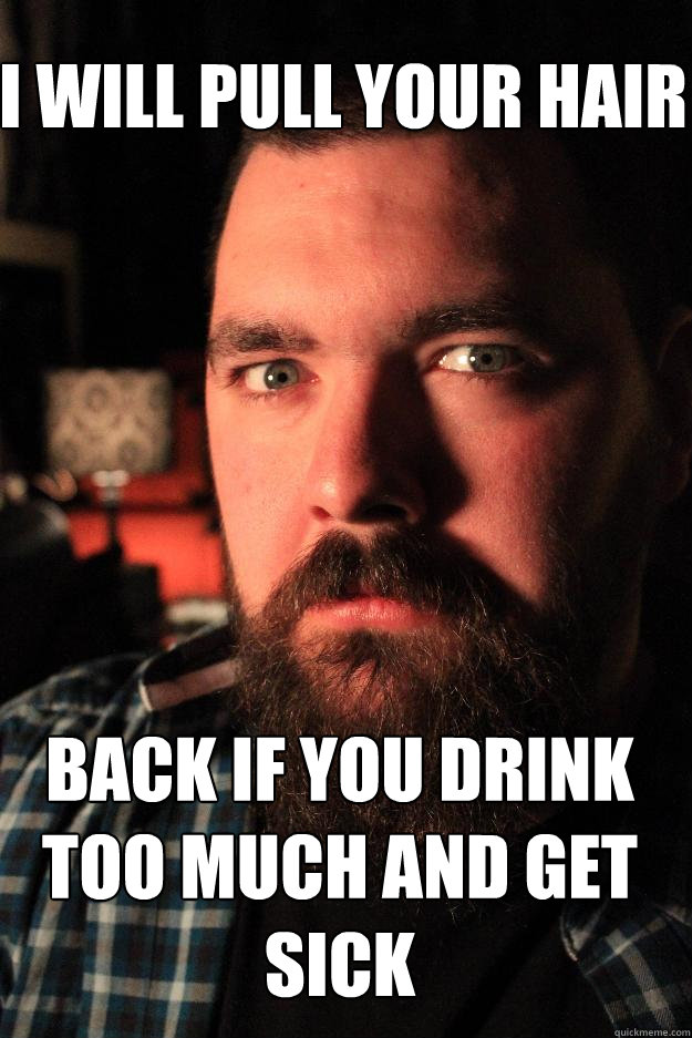 I will pull your hair back if you drink too much and get sick  Dating Site Murderer