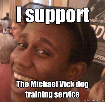 I support The Michael Vick dog training service - I support The Michael Vick dog training service  Trollin Travon