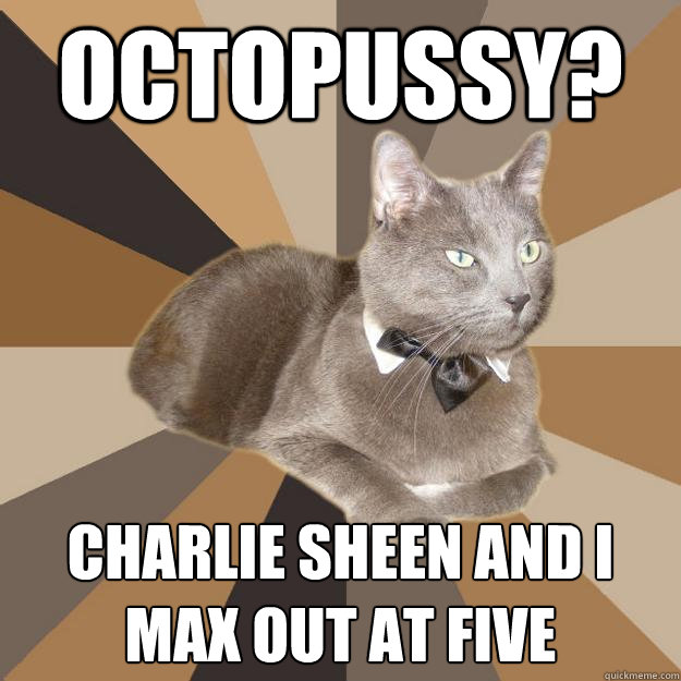 Octopussy? Charlie Sheen and I max out at five  