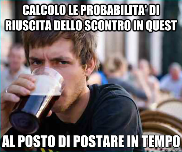 calcolo le probabilita' di riuscita dello scontro in quest al posto di postare in tempo  Lazy College Senior