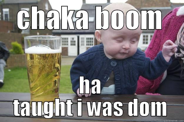 CHAKA BOOM HA TAUGHT I WAS DOM drunk baby
