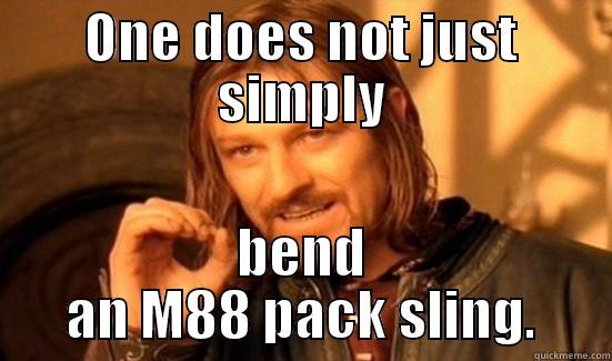 ONE DOES NOT JUST SIMPLY BEND AN M88 PACK SLING. Boromir