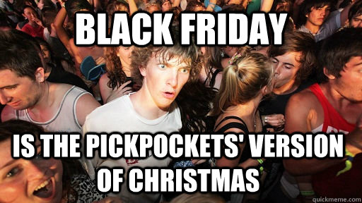 Black Friday is the pickpockets' version of christmas  Sudden Clarity Clarence