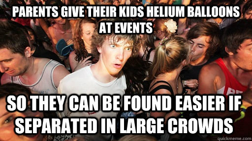 parents give their kids helium balloons at events so they can be found easier if separated in large crowds  Sudden Clarity Clarence