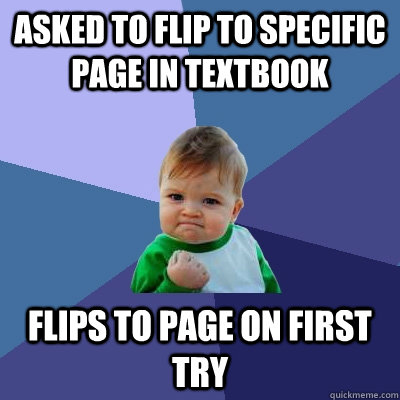 Asked to flip to specific page in textbook Flips to page on first try  Success Kid