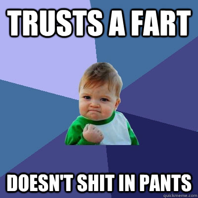 Trusts a fart Doesn't shit in pants  Success Kid