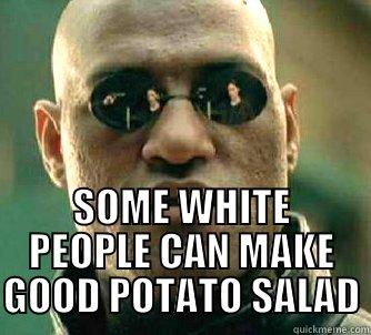  SOME WHITE PEOPLE CAN MAKE GOOD POTATO SALAD Matrix Morpheus
