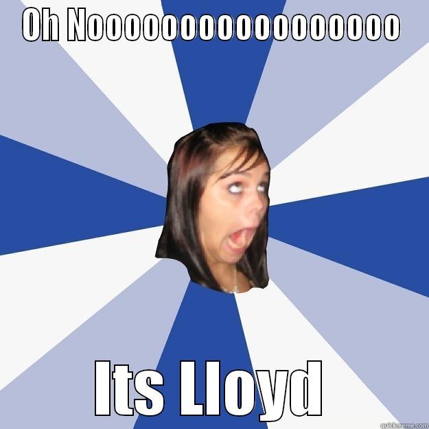 OH NOOOOOOOOOOOOOOOOO ITS LLOYD Annoying Facebook Girl