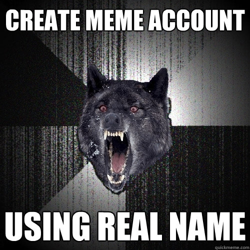 create meme account using real name   Insanity Wolf