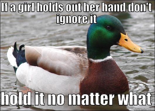 Unless you want to break her heart - IF A GIRL HOLDS OUT HER HAND DON'T IGNORE IT  HOLD IT NO MATTER WHAT Actual Advice Mallard