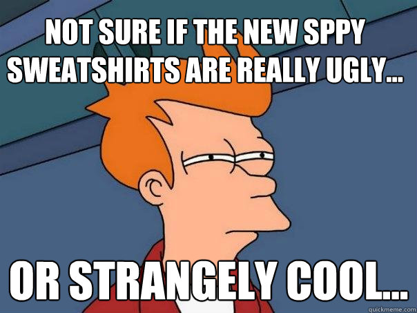 Not sure if the new SPPY sweatshirts are really ugly... Or strangely cool...  Futurama Fry