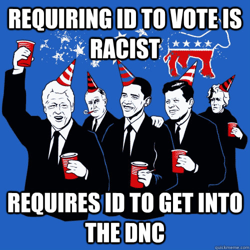 Requiring ID to vote is racist requires id to get into the dnc  Scumbag Democrats