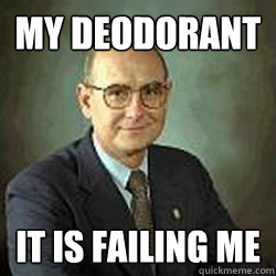 My deodorant it is failing me  