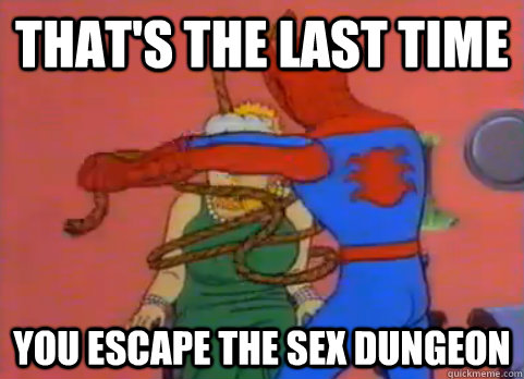 That's the last time You escape the sex dungeon  