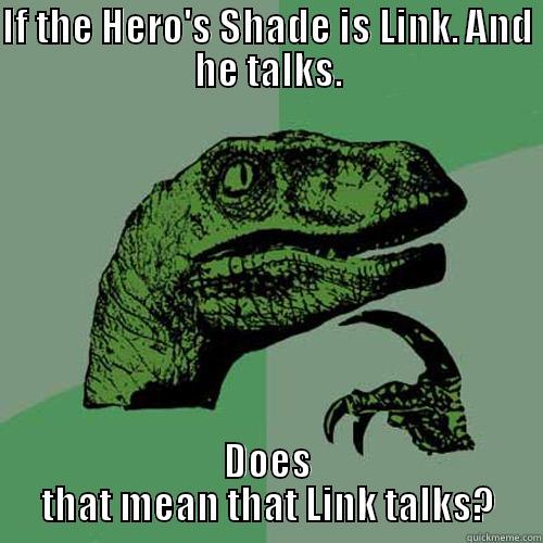 IF THE HERO'S SHADE IS LINK. AND HE TALKS. DOES THAT MEAN THAT LINK TALKS? Philosoraptor