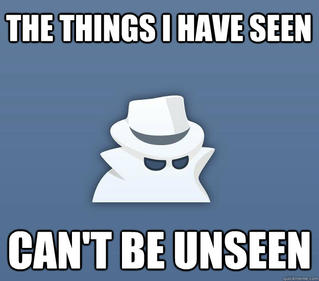 The things I have seen Can't be unseen  InspectorIncognito