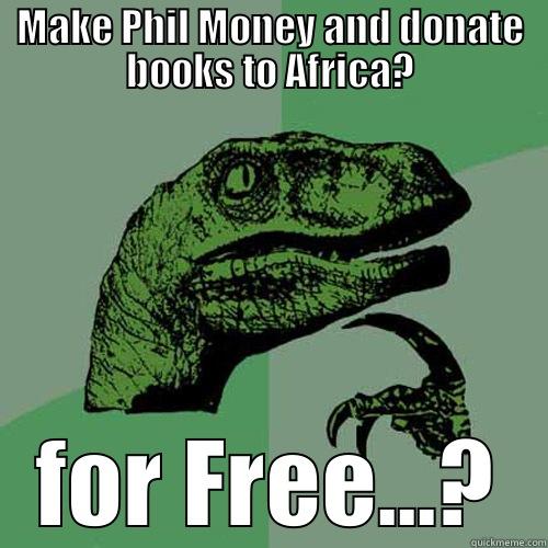 MAKE PHIL MONEY AND DONATE BOOKS TO AFRICA? FOR FREE...? Philosoraptor