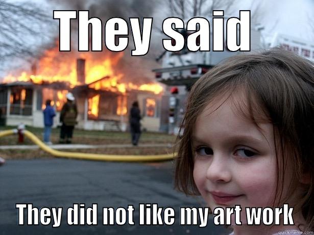 THEY SAID THEY DID NOT LIKE MY ART WORK Disaster Girl