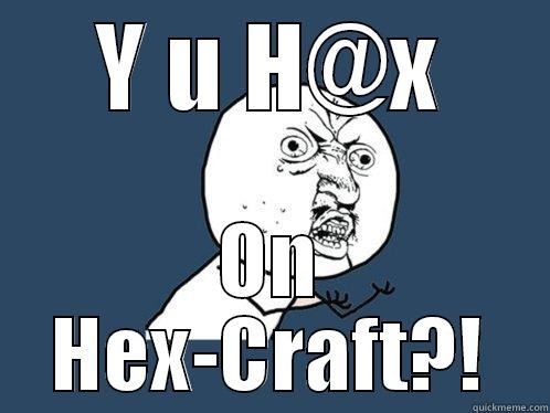 Y U H@X ON HEX-CRAFT?! Y U No