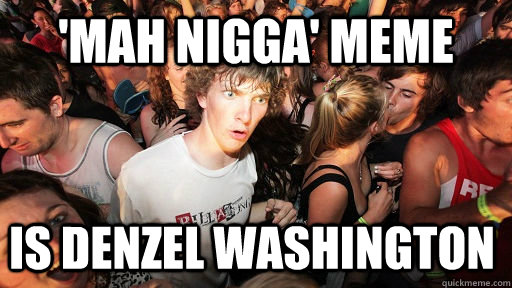 'mah nigga' meme is denzel washington   Sudden Clarity Clarence
