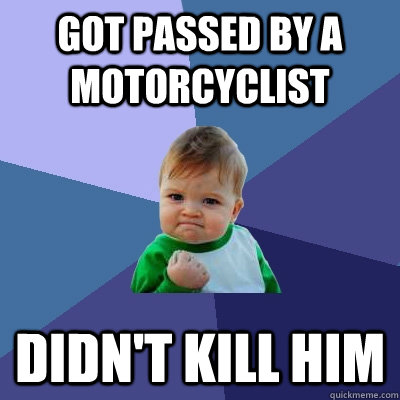 Got passed by a motorcyclist Didn't kill him  Success Kid