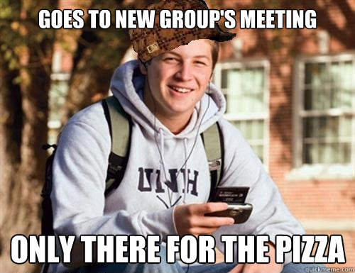 Goes to new group's meeting only there for the pizza  College Freshman
