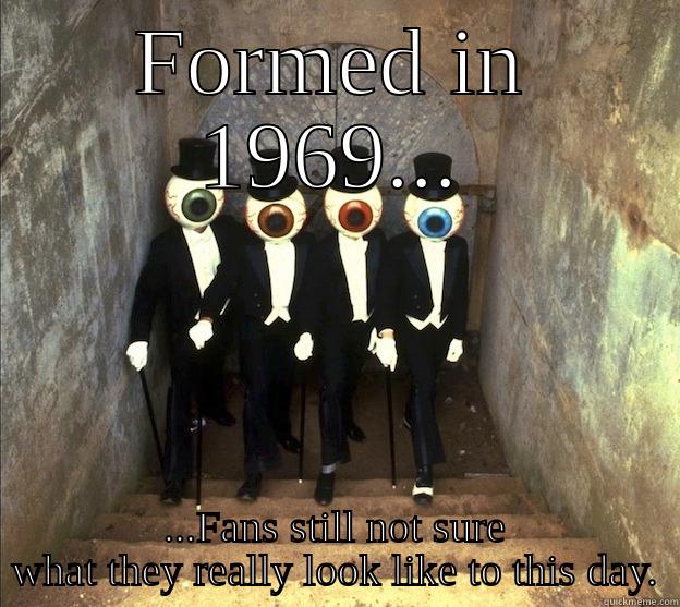 FORMED IN 1969... ...FANS STILL NOT SURE WHAT THEY REALLY LOOK LIKE TO THIS DAY. Misc