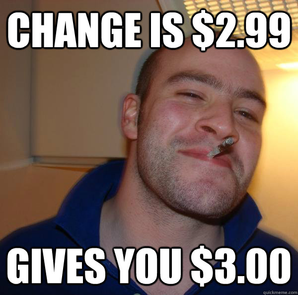 Change Is 2 99 Gives You 3 00 Misc Quickmeme