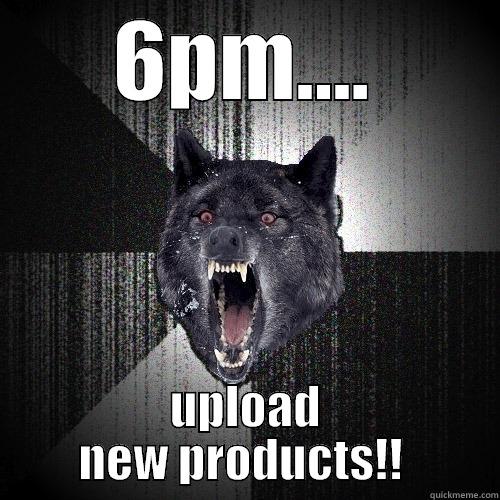 6PM.... UPLOAD NEW PRODUCTS!!  Insanity Wolf