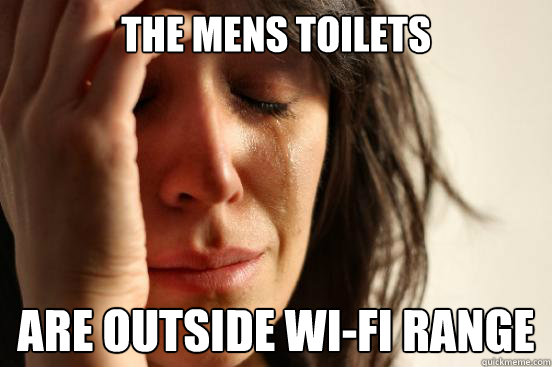 The mens toilets Are outside wi-fi range  First World Problems