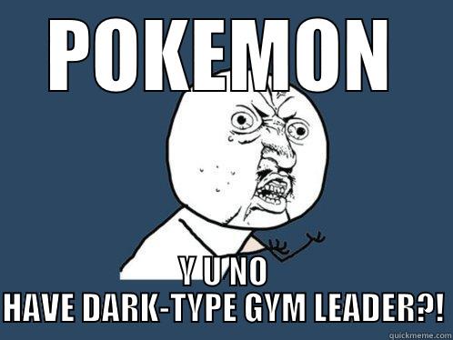 POKEMON Y U NO HAVE DARK-TYPE GYM LEADER?! Y U No