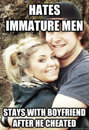 Hates immature men stays with boyfriend after he cheated   