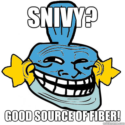 snivy? good source of fiber!  Mudkip
