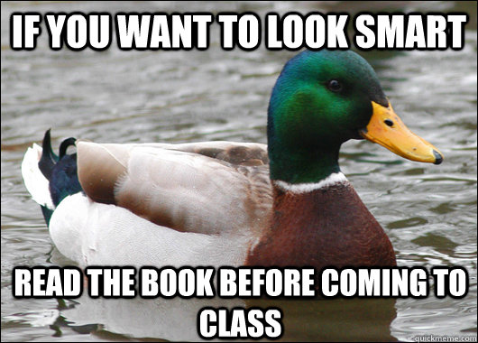 if you want to look smart read the book before coming to class  Actual Advice Mallard