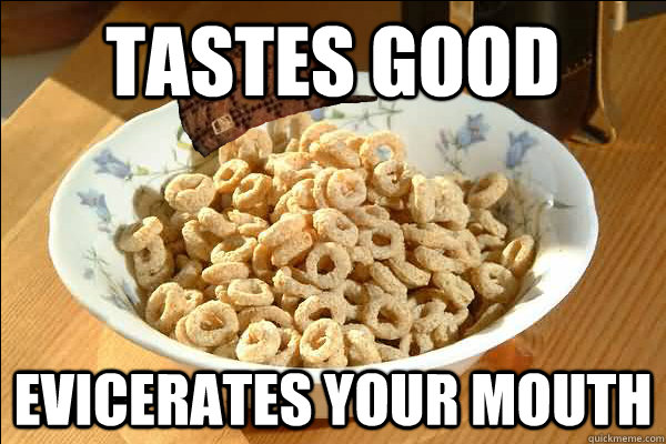 tastes good evicerates your mouth - tastes good evicerates your mouth  Scumbag cerel