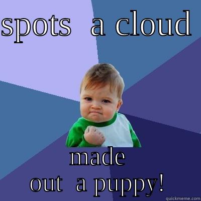 SPOTS  A CLOUD  MADE OUT  A PUPPY! Success Kid