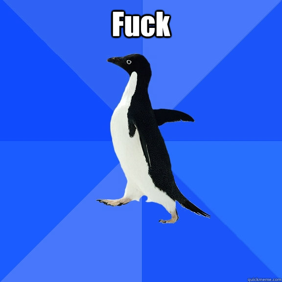 Fuck    - Fuck     Socially Awkward Penguin